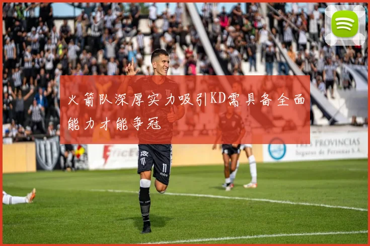 火箭队深厚实力吸引KD需具备全面能力才能争冠