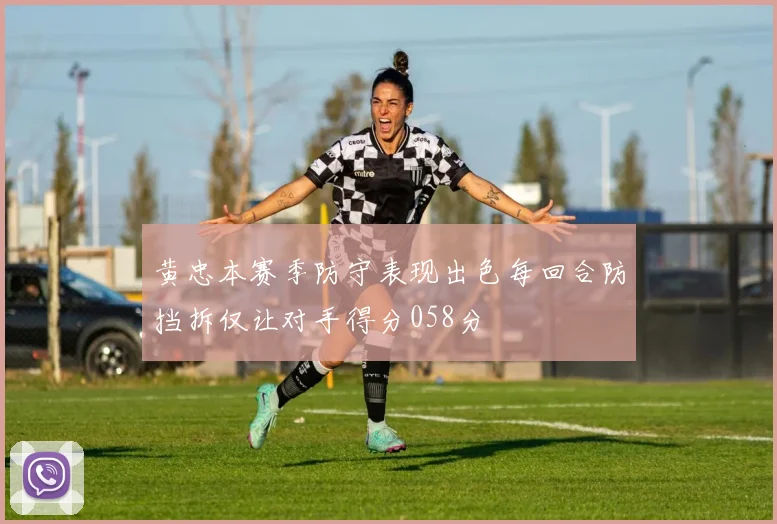黄忠本赛季防守表现出色每回合防挡拆仅让对手得分058分