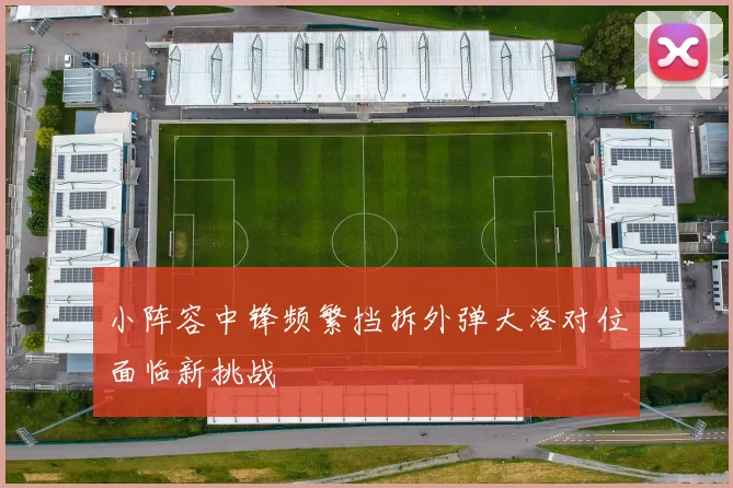 小阵容中锋频繁挡拆外弹大洛对位面临新挑战